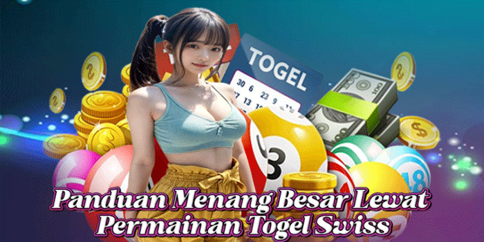 Panduan Menang Besar Lewat Permainan Togel Swiss