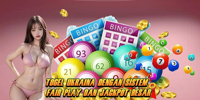 Togel Ukraina Dengan Sistem Fair Play dan Jackpot Besar
