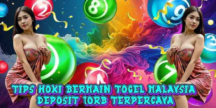 Tips Hoki Bermain Togel Malaysia Deposit 10rb Terpercaya
