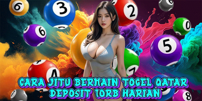 Cara Jitu Bermain Togel Qatar Deposit 10rb Harian