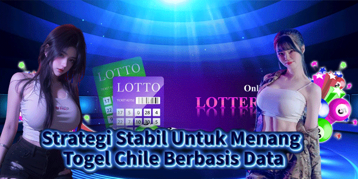 Strategi Stabil Untuk Menang Togel Chile Berbasis Data