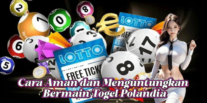 Cara Aman dan Menguntungkan Bermain Togel Polandia