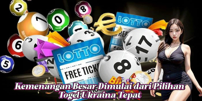 Kemenangan Besar Dimulai dari Pilihan Togel Ukraina Tepat