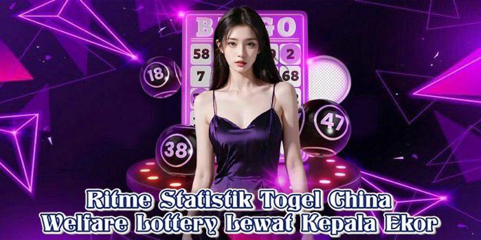 Ritme Statistik Togel China Welfare Lottery Lewat Kepala Ekor