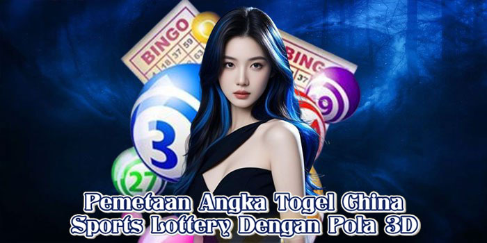 Pemetaan Angka Togel China Sports Lottery Dengan Pola 3D